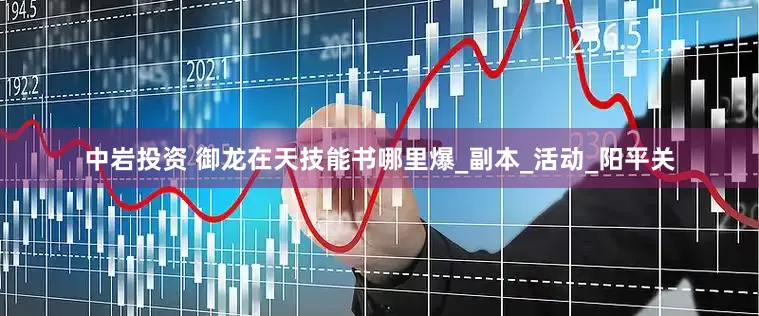 中岩投资 御龙在天技能书哪里爆_副本_活动_阳平关